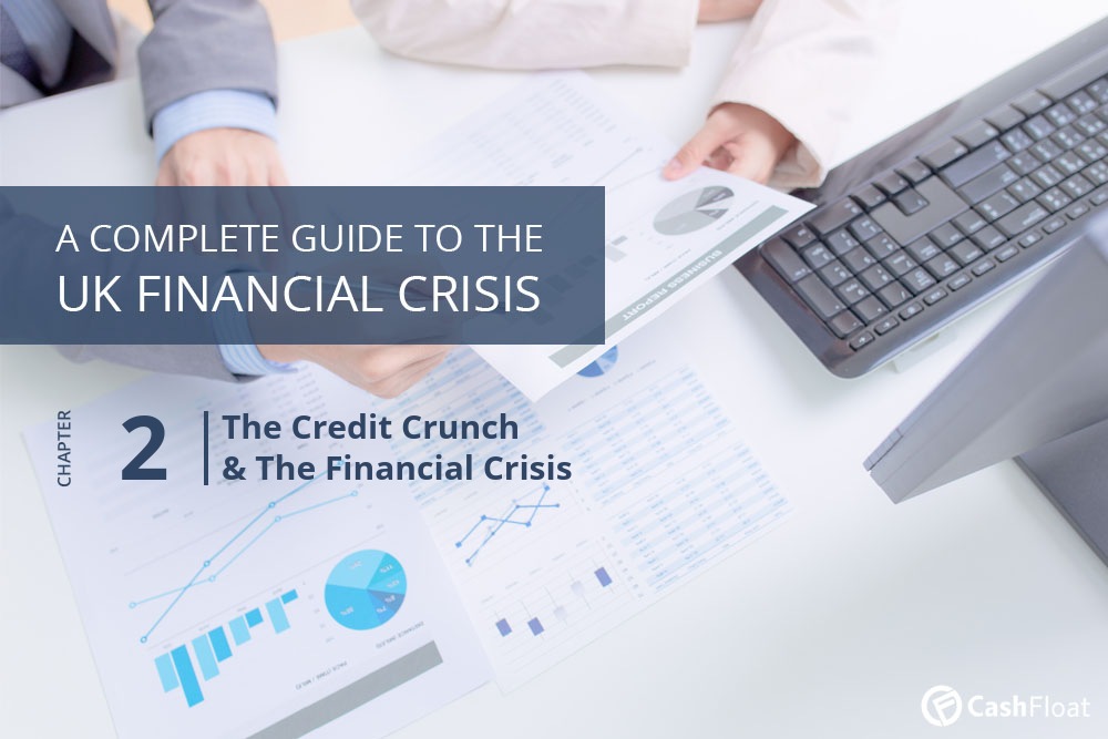 The Credit Crunch & The Financial Crisis- Cashfloat
