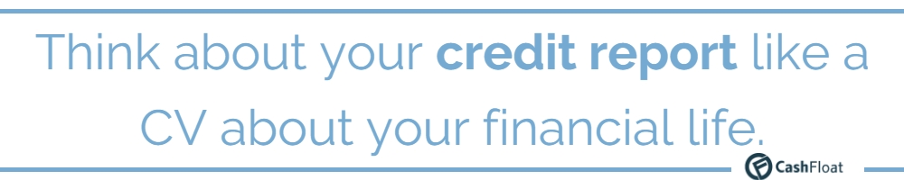Think about your credit report like a CV about your financial life. - Cashfloat