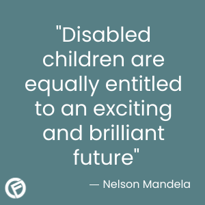 "Disabled children are equally entitled to an exciting and brilliant future" Nelson Madela - Cashfloat