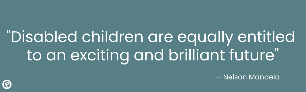 "Disabled children are equally entitled to an exciting and brilliant future" Nelson Madela - Cashfloat