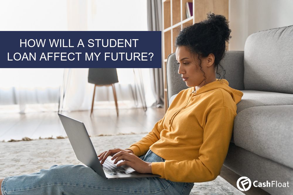 HOW WILL A STUDENT LOAN AFFECT MY FUTURE? - Cashfloat explains