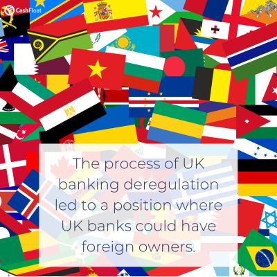 Banking deregulation led to a position where UK banks could have foreign owners. - Cashfloat