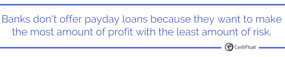 Banks don't offer payday loans because they want the most profit with the least risk - Cashfloat