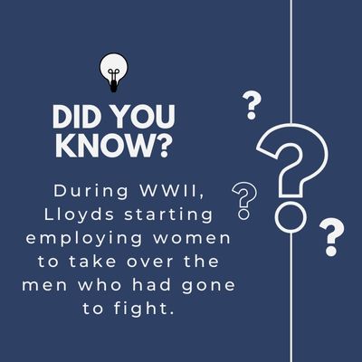 During WWII, Lloyds starting employing women to take over the men who had gone to fight.