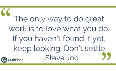 The only way to do great work is to love what you do. -Steve Jobs