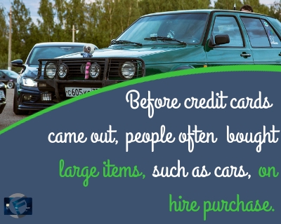 Before credit cards came out buying large items such as cars on hire purchase was very common- Cashfloat