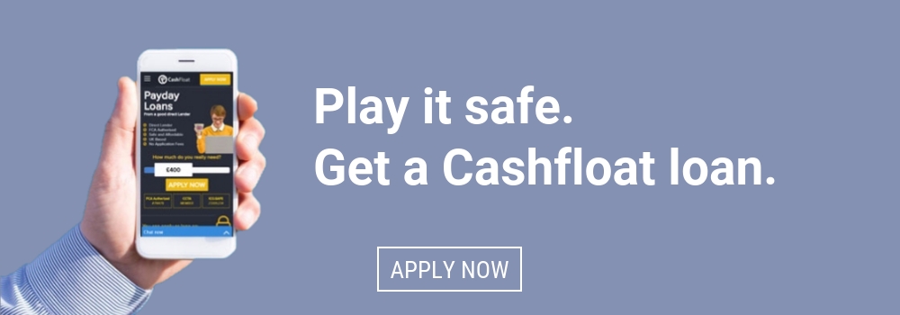 Play it safe. Get a Cashfloat loan.