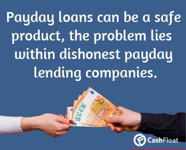 Payday loans can be a safe product, the problem lies within aggressive and dishonest payday lending companies. - Cashfloat