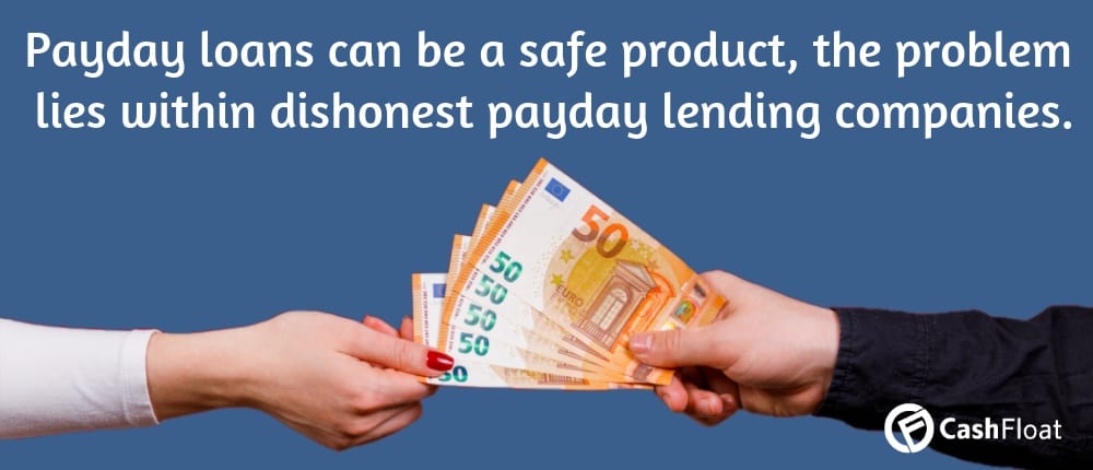 Payday loans can be a safe product, the problem lies within aggressive and dishonest payday lending companies. - Cashfloat
