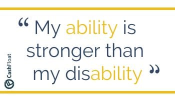 My ability is stronger than my disability. - Cashfloat, loans for the disabled.