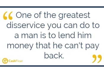 Cashfloat; One of the greatest disservice you can do to a man is to lend him....