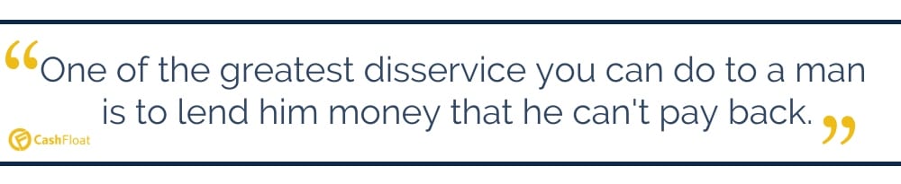Cashfloat; One of the greatest disservice you can do to a man is to lend him....