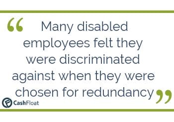  Many disabled employees felt they were discriminated against when they were chosen for redundancy - Cashfloat