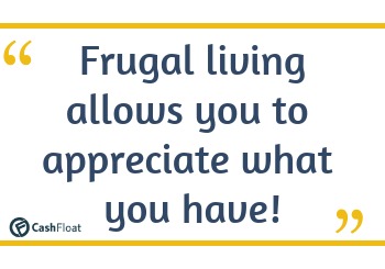  Frugal living allows you to appreciate what you have! - Cashfloat