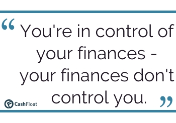 You're in control of your finances -  your finances don't control you. Cashfloat