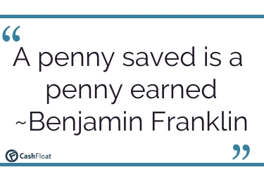 A penny saved is a penny earned- Benjamin Franklin -Cashfloat