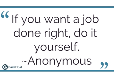 If you want a job done right, do it yourself. -Anonymous- Cashfloat