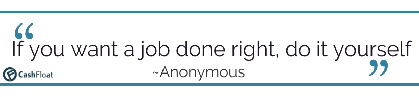 If you want a job done right, do it yourself. -Anonymous- Cashfloat