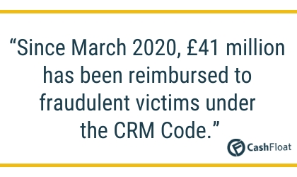 Since March 2020, £41 million has been reimbursed to fraudulent victims under the CRM Code.