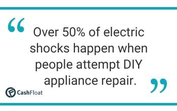 Over 50% of electric shocks happen when  people attempt DIY appliance repair. Cashfloat