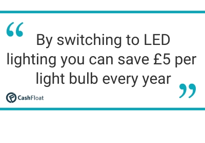  By switching to LED  lighting you can save £5 per light bulb every year - Cashfloat