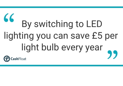 By switching to LED lighting you can save £5 per light bulb every year - Cashfloat