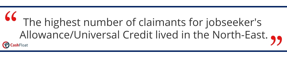 The highest number of claimants for jobseeker's Allowance/Universal Credit lived in the North-East. Cashfloat