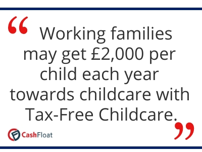 Working families may get £2,000 per child each year towards childcare with Tax-Free Childcare. Cashfloat 