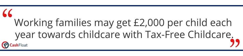 Working families may get £2,000 per child each year towards childcare with Tax-Free Childcare. Cashfloat