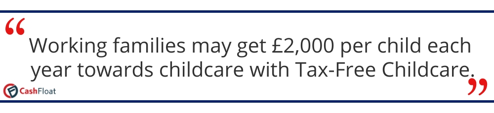 Working families may get £2,000 per child each year towards childcare with Tax-Free Childcare. Cashfloat 