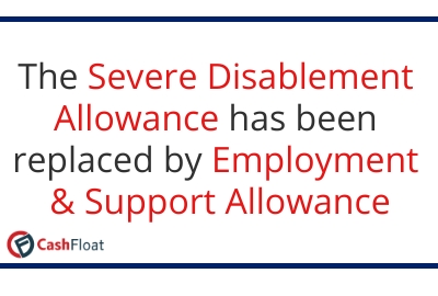 The Severe Disablement Allowance has been replaced by Employment & Support Allowance - Cashfloat