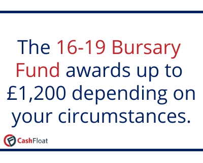 The 16-19 Bursary Fund awards up to £1,200 depending on your circumstances- Council Tax Reduction Cashfloat