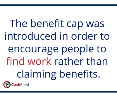 The benefit cap was introduced in order to encourage people to find work rather than claiming benefits- Cashfloat
