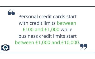 Personal credit cards start with credit limits between £100 and £1,000 while business limits start between £1,000 and £10,000- Cashfloat