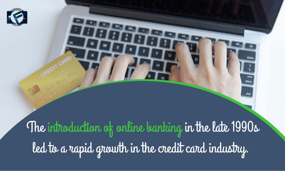 The introduction of online banking in the late 1990s led to a rapid growth in the credit card industry. 