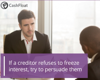 If a creditor refuses to freeze interest, try to persuade them- Cashfloat