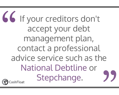 If your creditors dont accept your dmp offer, contact a professional advice service like National Debtline or StepChange- Cashfloat