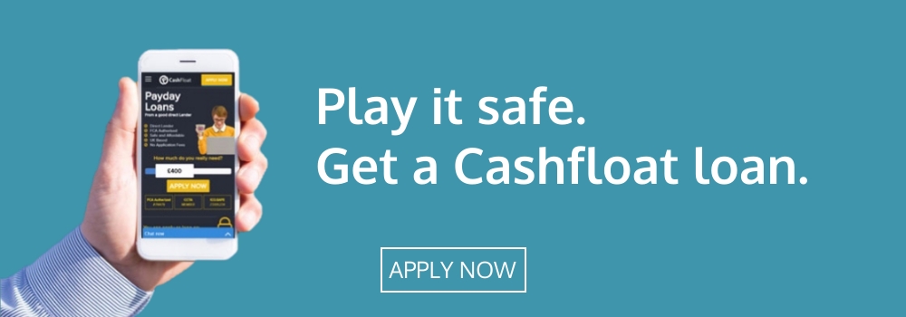 play it safe, get a Cashfloat loan- Cashfloat