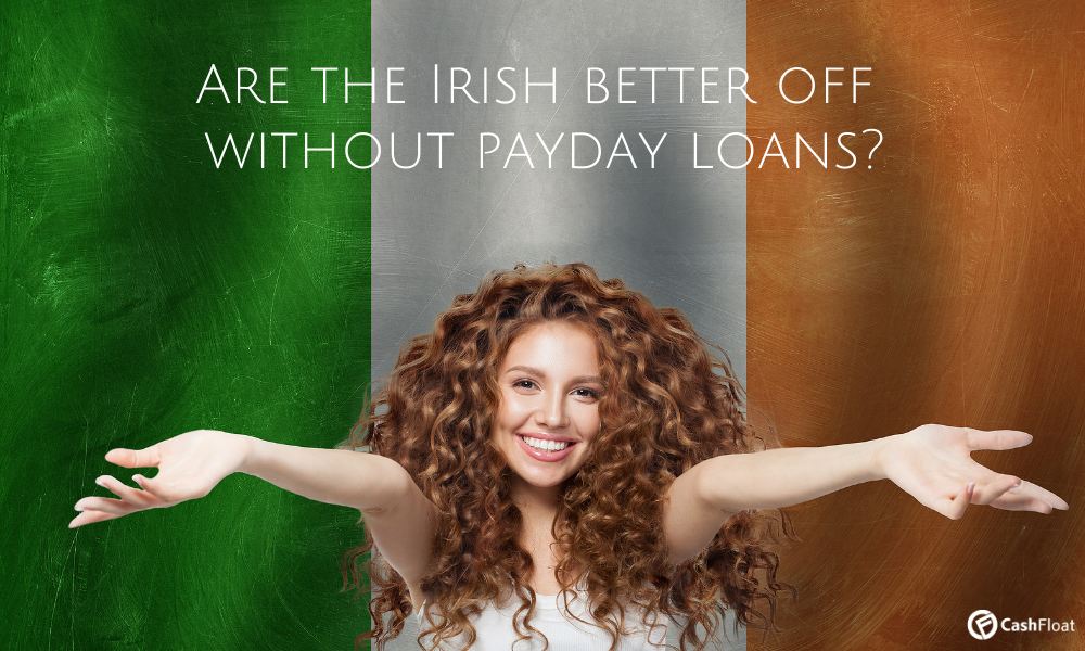 Are the Irish better off without payday loans?- Cashfloat