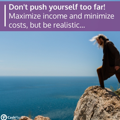 Don't push yourself too far! Maximize income and minimize costs, but be realistic- Cashfloat