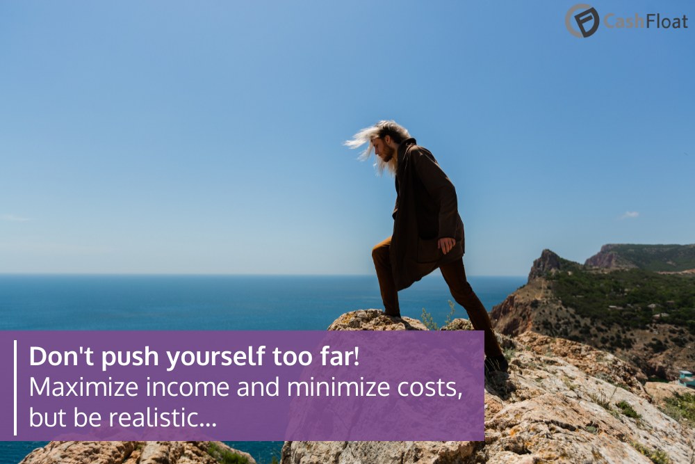Don't push yourself too far! Maximize income and minimize costs, but be realistic- Cashfloat
