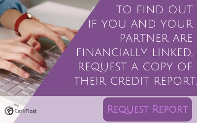 to find out if you and your partner are financially linked, request a copy of their credit report- Cashfloat
