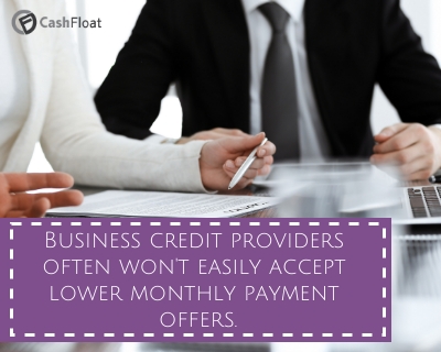 Business credit providers often won't easily accept lower monthly payment offers- Cashfloat
