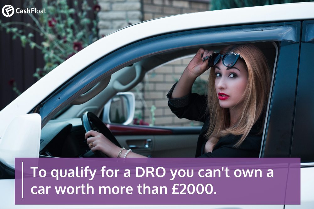 To qualify for a DRO you can't own a car worth more than £2000- Cashfloat