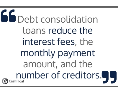 Debt consolidation loans reduce the interest fees, the monthly payment amount, and the number of creditors- Cashfloat