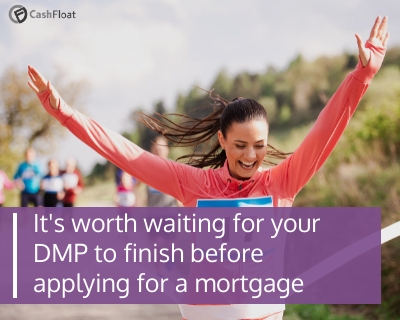 It's worth waiting for your DMP to finish before applying for a mortgage- Cashfloat