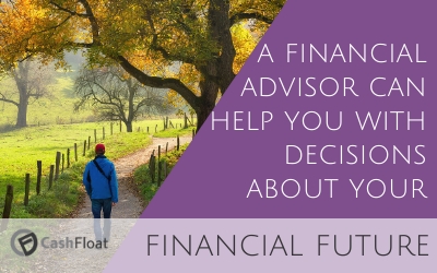 a financial advisor can help you with decisions about your financial future- Cashfloat